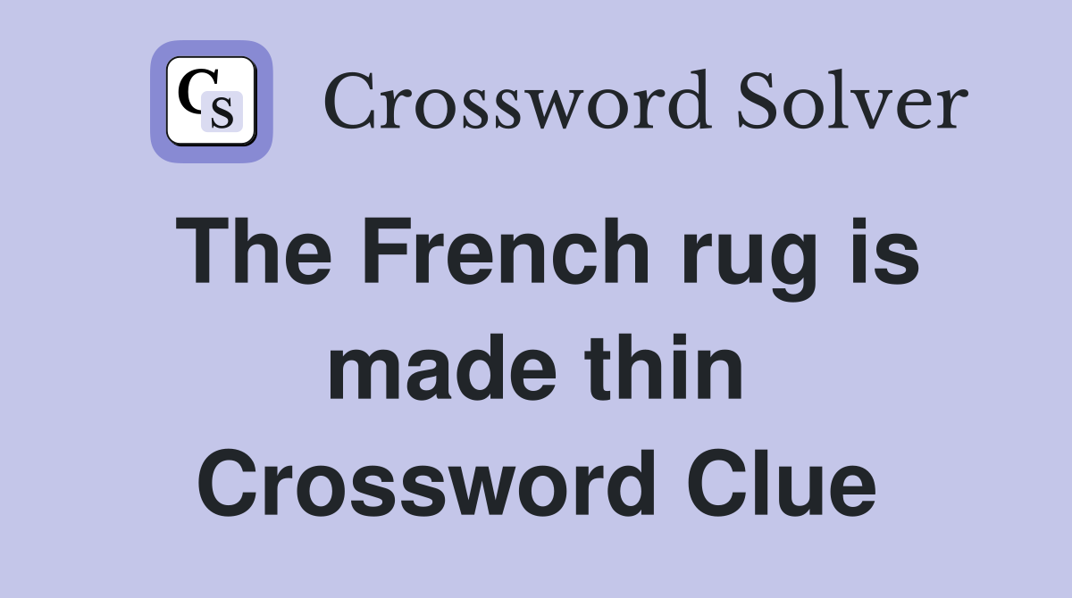 The French rug is made thin Crossword Clue Answers Crossword Solver